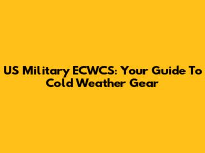US Military ECWCS: Your Guide To Cold Weather Gear