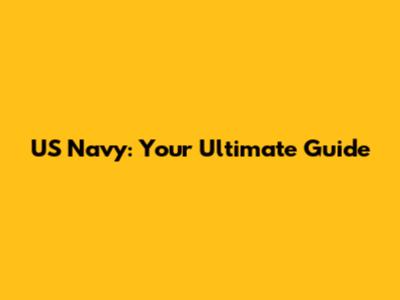 US Navy: Your Ultimate Guide