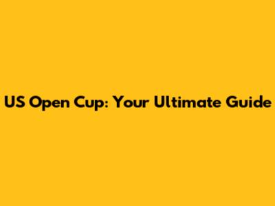 US Open Cup: Your Ultimate Guide