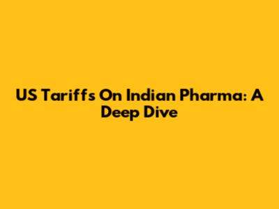 US Tariffs On Indian Pharma: A Deep Dive