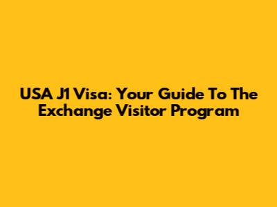 USA J1 Visa: Your Guide To The Exchange Visitor Program