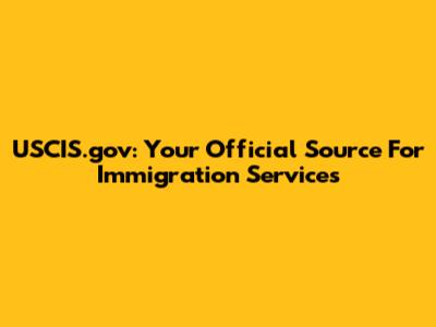 USCIS.gov: Your Official Source For Immigration Services
