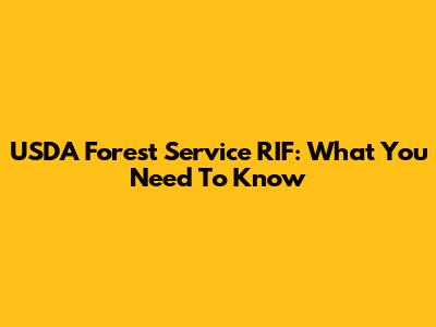 USDA Forest Service RIF: What You Need To Know