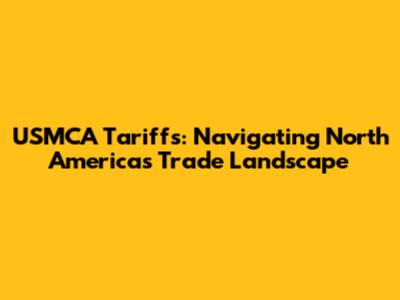 USMCA Tariffs: Navigating North America's Trade Landscape