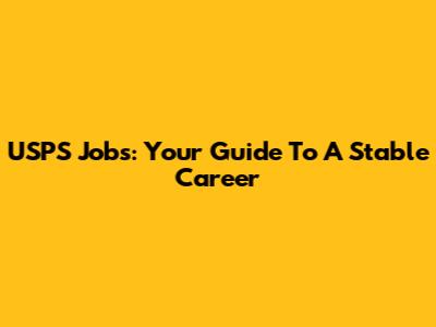 USPS Jobs: Your Guide To A Stable Career