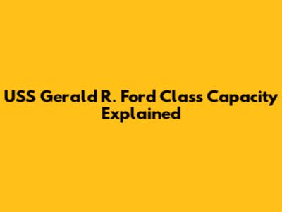 USS Gerald R. Ford Class Capacity Explained