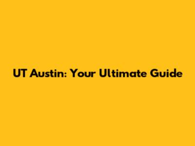 UT Austin: Your Ultimate Guide
