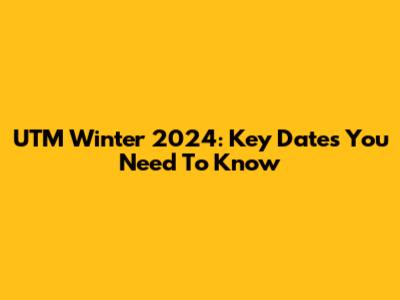 UTM Winter 2024: Key Dates You Need To Know