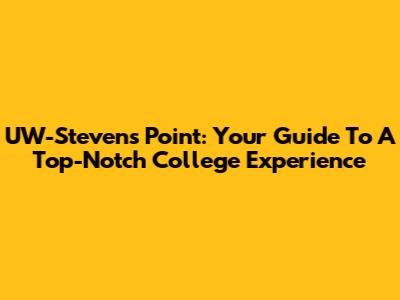 UW-Stevens Point: Your Guide To A Top-Notch College Experience