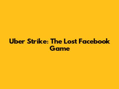Uber Strike: The Lost Facebook Game