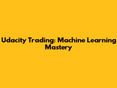 Udacity Trading: Machine Learning Mastery