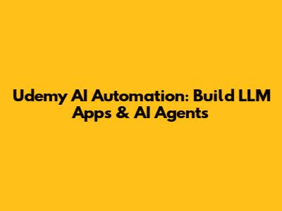 Udemy AI Automation: Build LLM Apps & AI Agents