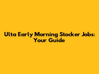 Ulta Early Morning Stocker Jobs: Your Guide