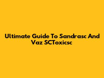 Ultimate Guide To Sandrasc And Vaz SCToxicsc