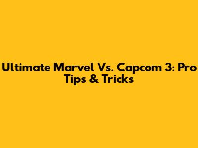 Ultimate Marvel Vs. Capcom 3: Pro Tips & Tricks