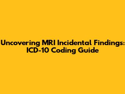 Uncovering MRI Incidental Findings: ICD-10 Coding Guide