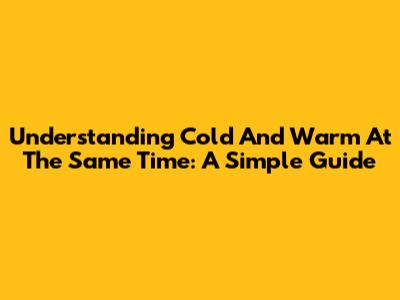 Understanding "Cold And Warm At The Same Time": A Simple Guide