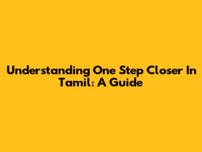 Understanding 'One Step Closer' In Tamil: A Guide