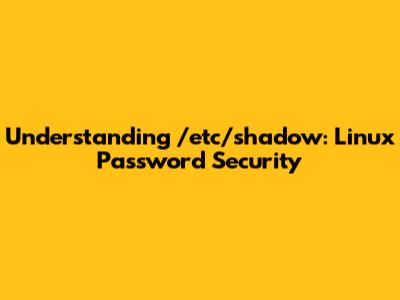Understanding /etc/shadow: Linux Password Security