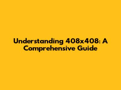 Understanding 408x408: A Comprehensive Guide