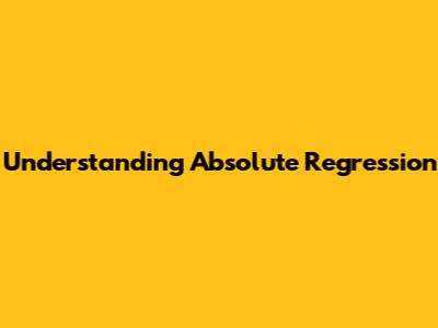 Understanding Absolute Regression