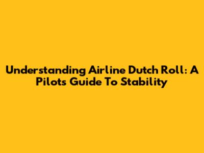Understanding Airline Dutch Roll: A Pilot's Guide To Stability