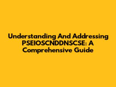 Understanding And Addressing PSEIOSCNDDNSCSE: A Comprehensive Guide