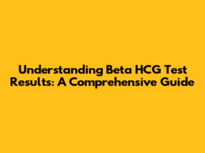 Understanding Beta HCG Test Results: A Comprehensive Guide
