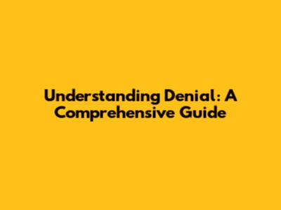 Understanding Denial: A Comprehensive Guide