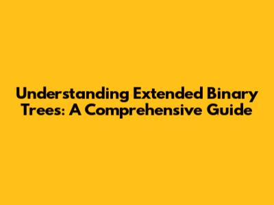 Understanding Extended Binary Trees: A Comprehensive Guide