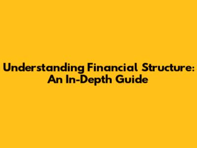 Understanding Financial Structure: An In-Depth Guide