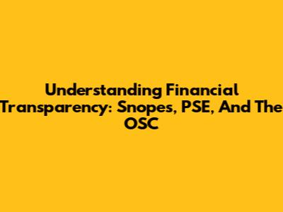 Understanding Financial Transparency: Snopes, PSE, And The OSC