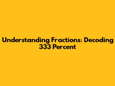 Understanding Fractions: Decoding 333 Percent