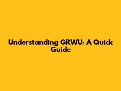 Understanding GRWU: A Quick Guide