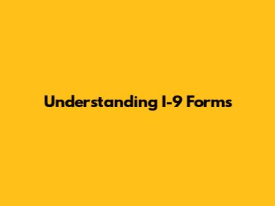Understanding I-9 Forms