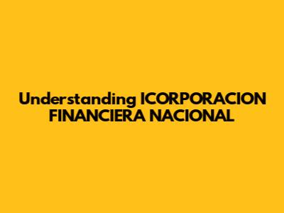 Understanding ICORPORACION FINANCIERA NACIONAL