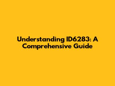 Understanding ID6283: A Comprehensive Guide
