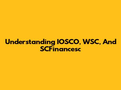 Understanding IOSCO, WSC, And SCFinancesc