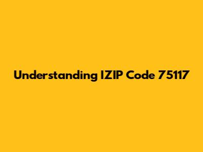 Understanding IZIP Code 75117