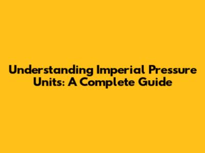 Understanding Imperial Pressure Units: A Complete Guide