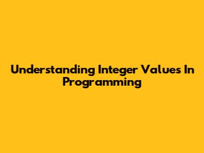 Understanding Integer Values In Programming