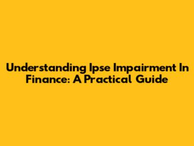 Understanding Ipse Impairment In Finance: A Practical Guide