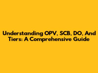 Understanding OPV, SCB, DO, And Tiers: A Comprehensive Guide