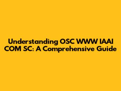 Understanding OSC WWW IAAI COM SC: A Comprehensive Guide