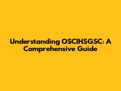 Understanding OSCIHSGSC: A Comprehensive Guide