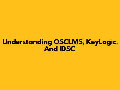 Understanding OSCLMS, KeyLogic, And IDSC