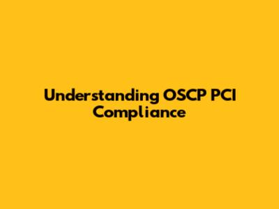 Understanding OSCP PCI Compliance