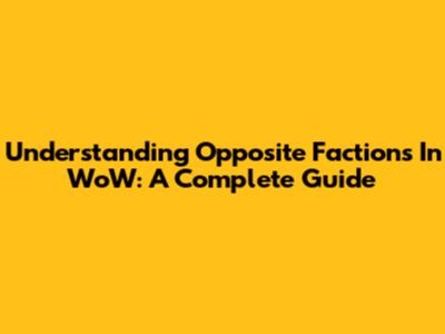 Understanding Opposite Factions In WoW: A Complete Guide