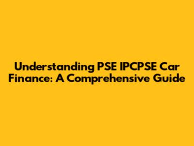Understanding PSE IPCPSE Car Finance: A Comprehensive Guide