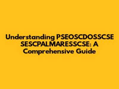Understanding PSEOSCDOSSCSE SESCPALMARESSCSE: A Comprehensive Guide